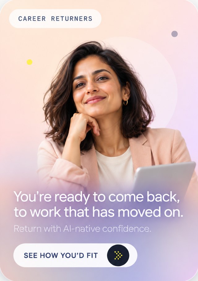 Career returners: You're ready to come back, to work that has moved on.